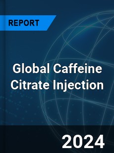 Global Caffeine Citrate Injection Industry