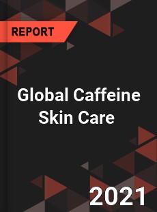 Global Caffeine Skin Care Market