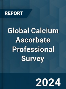 Global Calcium Ascorbate Professional Survey Report