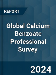 Global Calcium Benzoate Professional Survey Report