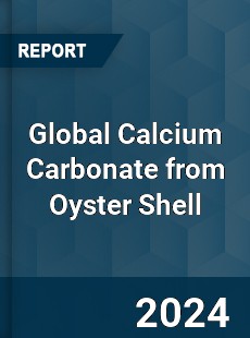 Global Calcium Carbonate from Oyster Shell Market