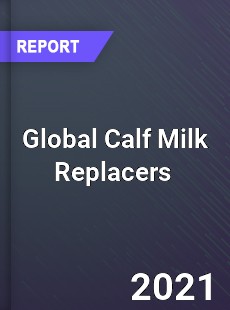 Global Calf Milk Replacers Market