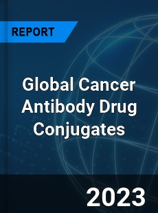 Global Cancer Antibody Drug Conjugates Market