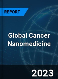 Global Cancer Nanomedicine Market