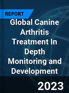 Global Canine Arthritis Treatment In Depth Monitoring and Development Analysis