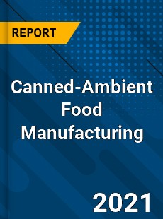 Global Canned Ambient Food Manufacturing Market