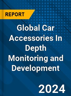 Global Car Accessories In Depth Monitoring and Development Analysis