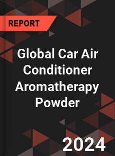 Global Car Air Conditioner Aromatherapy Powder Industry