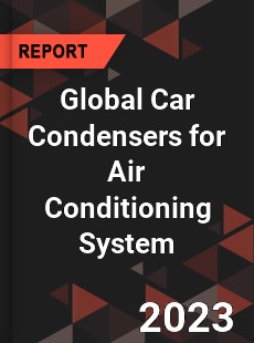 Global Car Condensers for Air Conditioning System Industry