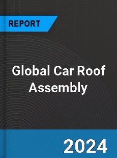 Global Car Roof Assembly Industry