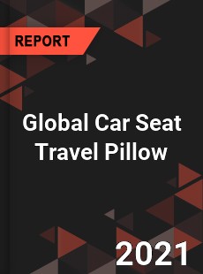 Global Car Seat Travel Pillow Market