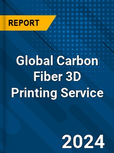 Global Carbon Fiber 3D Printing Service Industry