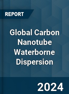 Global Carbon Nanotube Waterborne Dispersion Industry