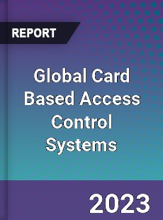 Global Card Based Access Control Systems Industry