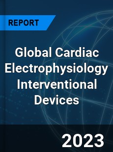 Global Cardiac Electrophysiology Interventional Devices Industry