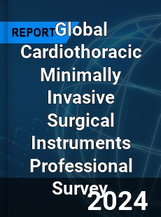 Global Cardiothoracic Minimally Invasive Surgical Instruments Professional Survey Report