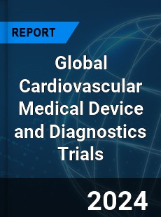 Global Cardiovascular Medical Device and Diagnostics Trials Industry