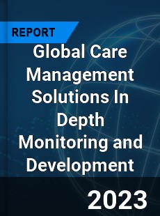 Global Care Management Solutions In Depth Monitoring and Development Analysis