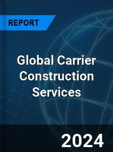 Global Carrier Construction Services Industry