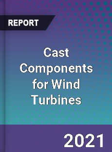 Global Cast Components for Wind Turbines Professional Survey Report