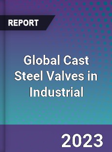 Global Cast Steel Valves in Industrial Market