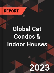 Global Cat Condos amp Indoor Houses Industry