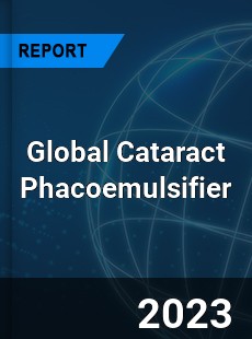 Global Cataract Phacoemulsifier Industry