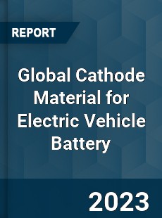 Global Cathode Material for Electric Vehicle Battery Industry