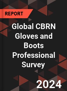 Global CBRN Gloves and Boots Professional Survey Report