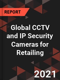 Global CCTV and IP Security Cameras for Retailing Market