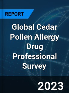 Global Cedar Pollen Allergy Drug Professional Survey Report