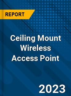 Global Ceiling Mount Wireless Access Point Market