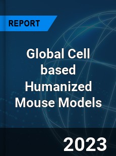 Global Cell based Humanized Mouse Models Market