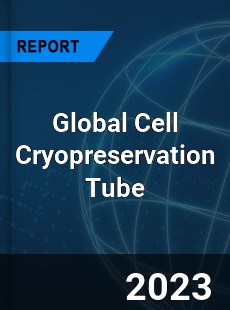 Global Cell Cryopreservation Tube Industry