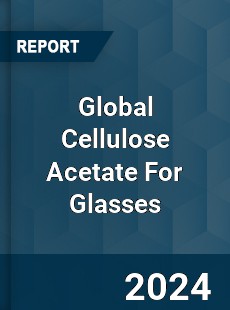 Global Cellulose Acetate For Glasses Industry