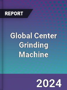 Global Center Grinding Machine Industry