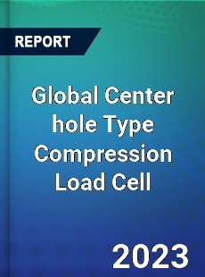 Global Center hole Type Compression Load Cell Industry