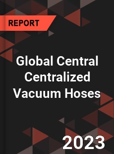 Global Central Centralized Vacuum Hoses Industry