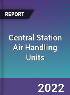 Global Central Station Air Handling Units Industry