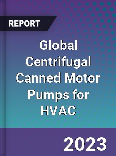 Global Centrifugal Canned Motor Pumps for HVAC Industry