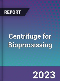 Global Centrifuge for Bioprocessing Market