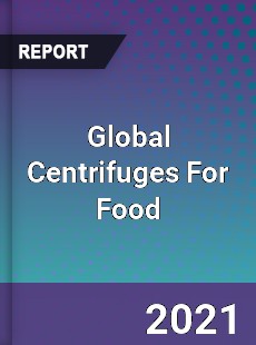 Global Centrifuges For Food Market