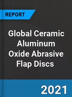 Global Ceramic Aluminum Oxide Abrasive Flap Discs Market