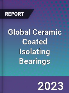 Global Ceramic Coated Isolating Bearings Market