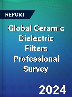 Global Ceramic Dielectric Filters Professional Survey Report