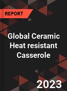 Global Ceramic Heat resistant Casserole Industry