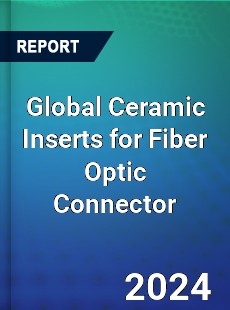 Global Ceramic Inserts for Fiber Optic Connector Industry