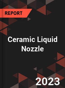 Global Ceramic Liquid Nozzle Market