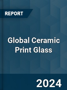 Global Ceramic Print Glass Industry