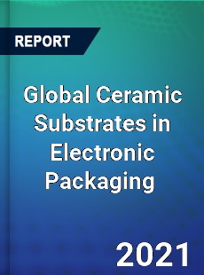 Global Ceramic Substrates in Electronic Packaging Market